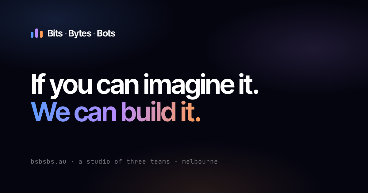 Bits, Bytes & Bots — If you can imagine it, we can build it